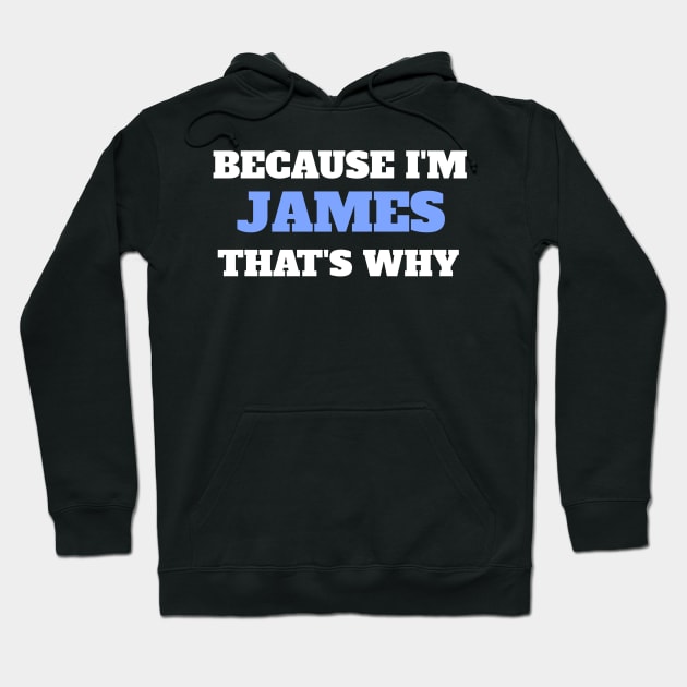 Because I'm James That's Why Hoodie by Insert Name Here